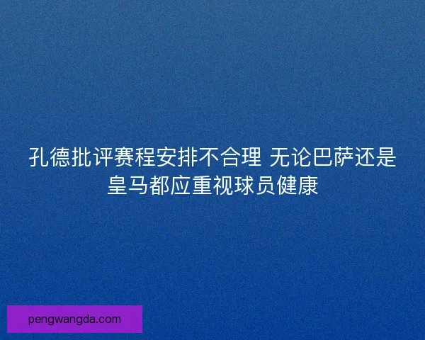 孔德批评赛程安排不合理 无论巴萨还是皇马都应重视球员健康